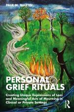 Personal Grief Rituals: Creating Unique Expressions of Loss and Meaningful Acts of Mourning in Clinical or Private Settings