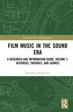 Film Music in the Sound Era: A Research and Information Guide, Volume 1: Histories, Theories, and Genres