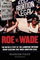 Roe v. Wade: The Untold Story of the Landmark Supreme Court Decision that Made Abortion Legal