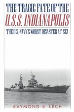 The Tragic Fate of the U.S.S. Indianapolis: The U.S. Navy's Worst Disaster at Sea