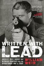 Written with Lead: America's Most Famous and Notorious Gunfights from the Revolutionary War to Today