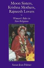 Moon Sisters, Krishna Mothers, Rajneesh Lovers: Women's Roles in New Religions