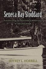 Seneca Ray Stoddard: Transforming the Adirondack Wilderness in Text and Image