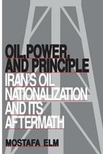 Oil, Power, and Principle: Iran's Oil Nationalization and Its Aftermath