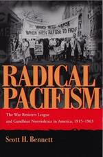 Radical Pacifism: The War Resisters League and Gandhian Nonviolence in America, 1915-1963