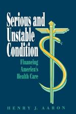 Serious and Unstable Condition: Financing America's Health Care