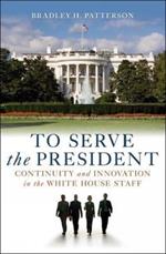 To Serve the President: Continuity and Innovation in the White House Staff