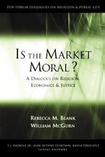 Is the Market Moral?: A Dialogue on Religion, Economics and Justice