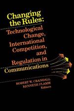 Changing the Rules: Technological Change, International Competition, and Regulation in Communications