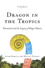 Dragon in the Tropics: Venezuela and the Legacy of Hugo Chavez