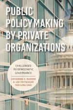 Public Policymaking by Private Organizations: Challenges to Democratic Governance