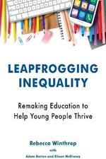 Leapfrogging Inequality: Remaking Education to Help Young People Thrive