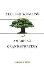 Nuclear Weapons and American Grand Strategy