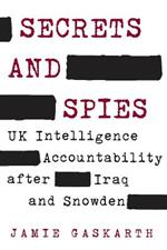 Secrets and Spies: UK Intelligence Accountability after Iraq and Snowden