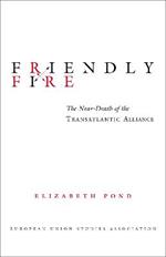 Friendly Fire: The Near-Death of the Transatlantic Alliance