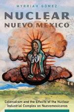 Nuclear Nuevo Mexico: Colonialism and the Effects of the Nuclear Industrial Complex on Nuevomexicanos