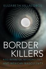 Border Killers: Neoliberalism, Necropolitics, and Mexican Masculinity