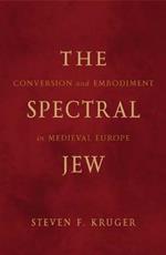 The Spectral Jew: Conversion and Embodiment in Medieval Europe