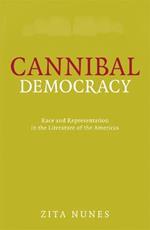 Cannibal Democracy: Race and Representation in the Literature of the Americas