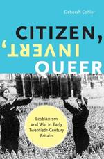 Citizen, Invert, Queer: Lesbianism and War in Early Twentieth-Century Britain