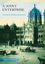 A Joint Enterprise: Indian Elites and the Making of British Bombay