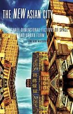 The New Asian City: Three-Dimensional Fictions of Space and Urban Form