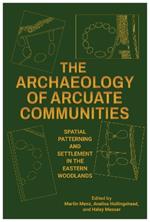 The Archaeology of Arcuate Communities: Spatial Patterning and Settlement in the Eastern Woodlands