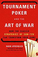 Tournament Poker And The Art Of War: How the Classic Strategies of Sun Tzu Can Transform Your Game