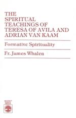 The Spiritual Teachings of Teresa of Avila and Adrian van Kaam: Formative Spirituality