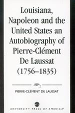 Louisiana, Napoleon and the United States: An Autobiography of Pierre-Clement De Laussat