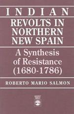 Indian Revolts in Northern New Spain: A Synthesis of Resistence (1680-1786)