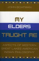 My Elders Taught Me: Aspects of Western Great Lakes American Indian Philosophy