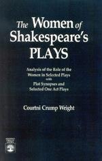 The Women of Shakespeare's Plays: Analysis of the Role of the Women in Select Plays with Plot Synopses and Selected One-Act Plays
