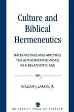 Culture and Biblical Hermeneutics: Interpreting and Applying the Authoritative Word in a Relativistic Age