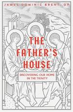 The Father's House: Discovering Our Home in the Trinity