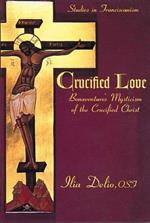 Crucified Love: Bonaventure's Mysticism of the Crucified Christ