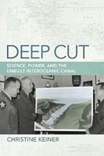 Deep Cut: Science, Power, and the Unbuilt Interoceanic Canal