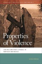 Properties of Violence: Law and Land Grant Struggle in Northern New Mexico 