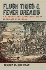 Flush Times and Fever Dreams: A Story of Capitalism and Slavery in the Age of Jackson