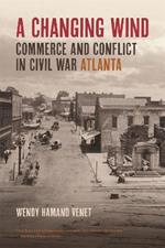 A Changing Wind: Commerce and Conflict in Civil War Atlanta