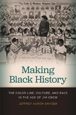 Making Black History: The Color Line, Culture, and Race in the Age of Jim Crow