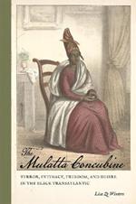 The Mulatta Concubine: Terror, Intimacy, Freedom, and Desire in the Black Transatlantic