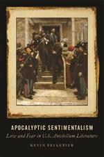Apocalyptic Sentimentalism: Love and Fear in U.S. Antebellum Literature