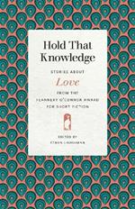 Hold That Knowledge: Stories about Love from the Flannery O'Connor Award for Short Fiction