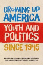 Growing Up America: Youth and Politics since 1945