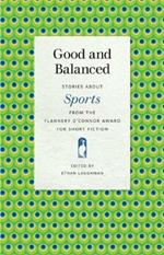 Good and Balanced: Stories about Sports from the Flannery O'Connor Award for Short Fiction