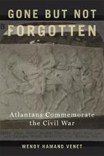 Gone but Not Forgotten: Atlantans Commemorate the Civil War