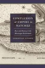 Complexion of Empire in Natchez: Race and Slavery in the Mississippi Borderlands