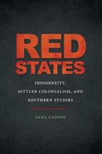 Red States: Indigeneity, Settler Colonialism, and Southern Studies