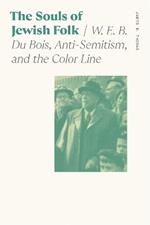 The Souls of Jewish Folk: W. E. B. Du Bois, Anti-Semitism, and the Color Line